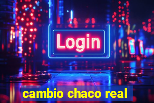 cambio chaco real